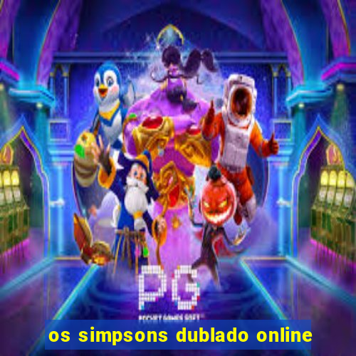 os simpsons dublado online